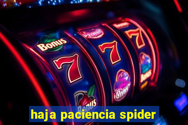 haja paciencia spider